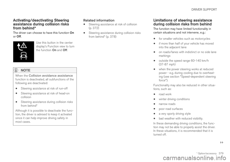 VOLVO S90 TWIN ENGINE 2019 Owners Manual DRIVER SUPPORT
}}
* Option/accessory.379
Activating/deactivating Steeringassistance during collision risks
from behind*
The driver can choose to have this function Onor Off.
Use this button in the cen VOLVO S90 TWIN ENGINE 2019 Owners Manual DRIVER SUPPORT
}}
* Option/accessory.379
Activating/deactivating Steeringassistance during collision risks
from behind*
The driver can choose to have this function Onor Off.
Use this button in the cen