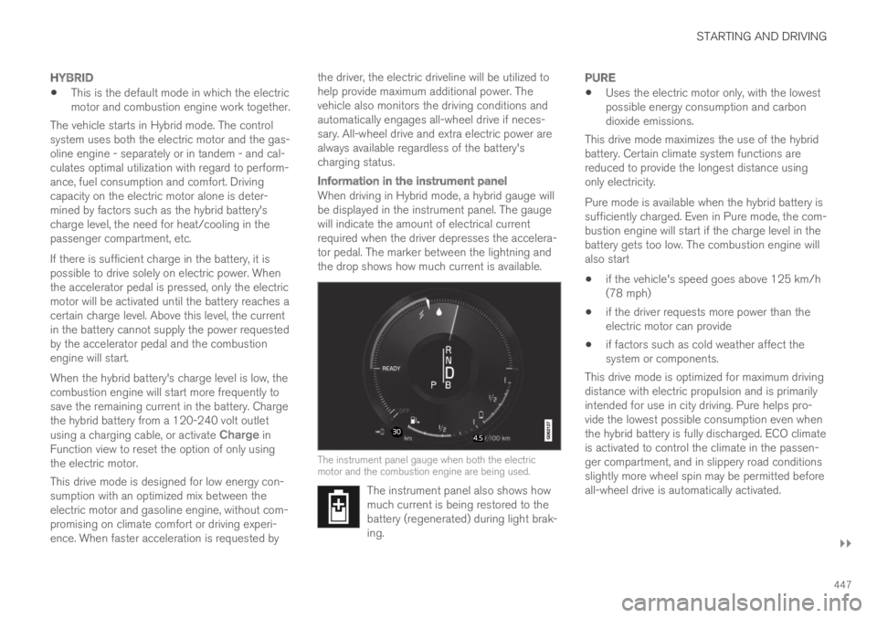 VOLVO S90 TWIN ENGINE 2019 Owners Manual STARTING AND DRIVING
}}
447
HYBRID
This is the default mode in which the electricmotor and combustion engine work together.
The vehicle starts in Hybrid mode. The controlsystem uses both the electric VOLVO S90 TWIN ENGINE 2019 Owners Manual STARTING AND DRIVING
}}
447
HYBRID
This is the default mode in which the electricmotor and combustion engine work together.
The vehicle starts in Hybrid mode. The controlsystem uses both the electric