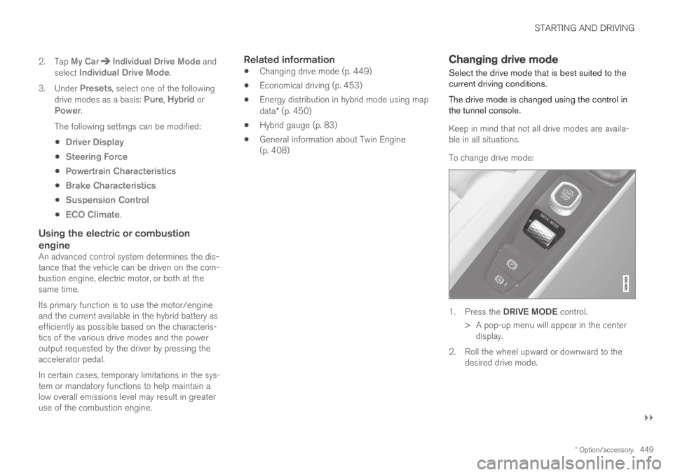 VOLVO S90 TWIN ENGINE 2019 Owners Manual STARTING AND DRIVING
}}
* Option/accessory.449
2.Tap My CarIndividual Drive Mode andselect Individual Drive Mode.
3.Under Presets, select one of the followingdrive modes as a basis: Pure, Hybrid orPow VOLVO S90 TWIN ENGINE 2019 Owners Manual STARTING AND DRIVING
}}
* Option/accessory.449
2.Tap My CarIndividual Drive Mode andselect Individual Drive Mode.
3.Under Presets, select one of the followingdrive modes as a basis: Pure, Hybrid orPow
