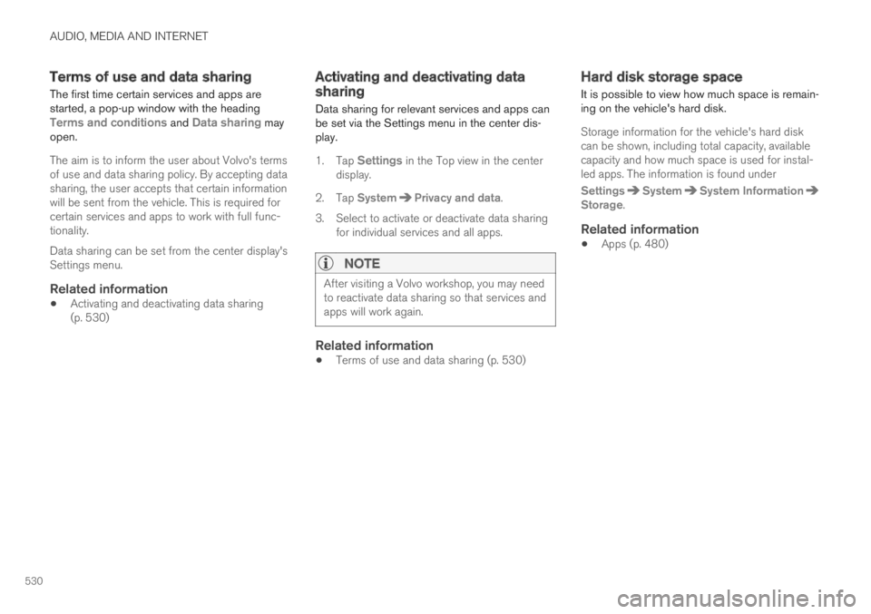 VOLVO S90 TWIN ENGINE 2019  Owners Manual AUDIO, MEDIA AND INTERNET
530
Terms of use and data sharing
The first time certain services and apps arestarted, a pop-up window with the headingTerms and conditions and Data sharing mayopen.
The aim 