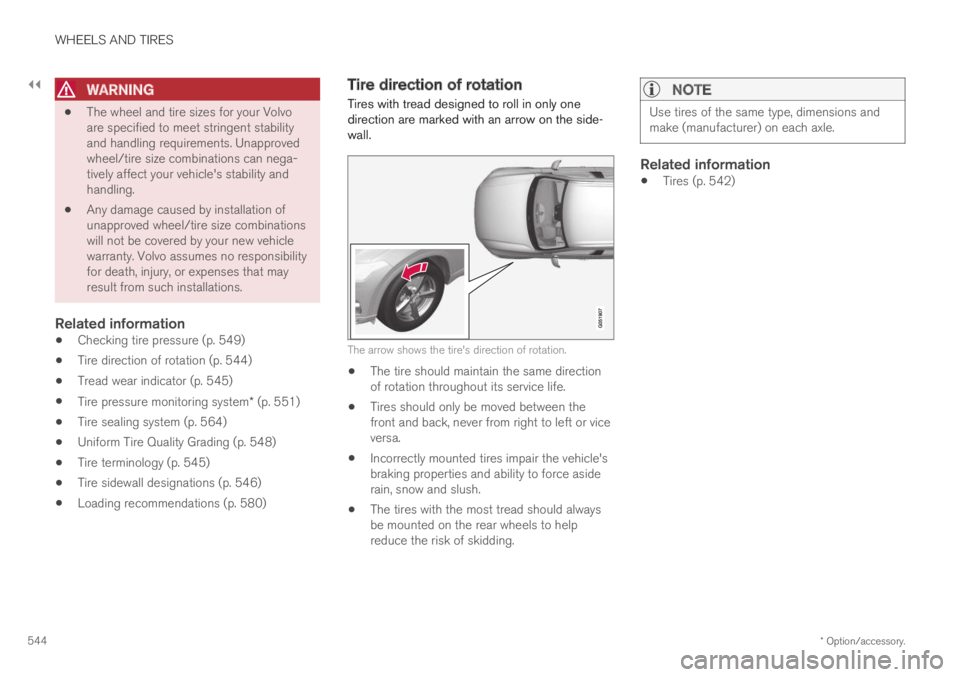 VOLVO S90 TWIN ENGINE 2019  Owners Manual ||
WHEELS AND TIRES
* Option/accessory.544

WARNING
The wheel and tire sizes for your Volvoare specified to meet stringent stabilityand handling requirements. Unapprovedwheel/tire size combinations ca