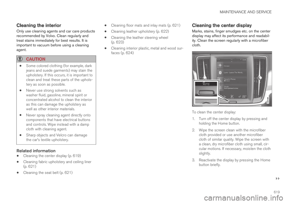 VOLVO S90 TWIN ENGINE 2019  Owners Manual MAINTENANCE AND SERVICE
}}
619
Cleaning the interior
Only use cleaning agents and car care productsrecommended by Volvo. Clean regularly andtreat stains immediately for best results. It isimportant to