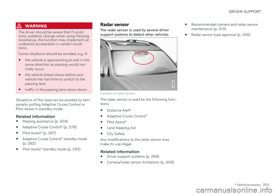VOLVO S90 TWIN ENGINE 2020 Owners Guide DRIVER SUPPORT
* Option/accessory.305
WARNING
The driver should be aware that if condi- tions suddenly change when using PassingAssistance, the function may implement anundesired acceleration in certa VOLVO S90 TWIN ENGINE 2020 Owners Guide DRIVER SUPPORT
* Option/accessory.305
WARNING
The driver should be aware that if condi- tions suddenly change when using PassingAssistance, the function may implement anundesired acceleration in certa