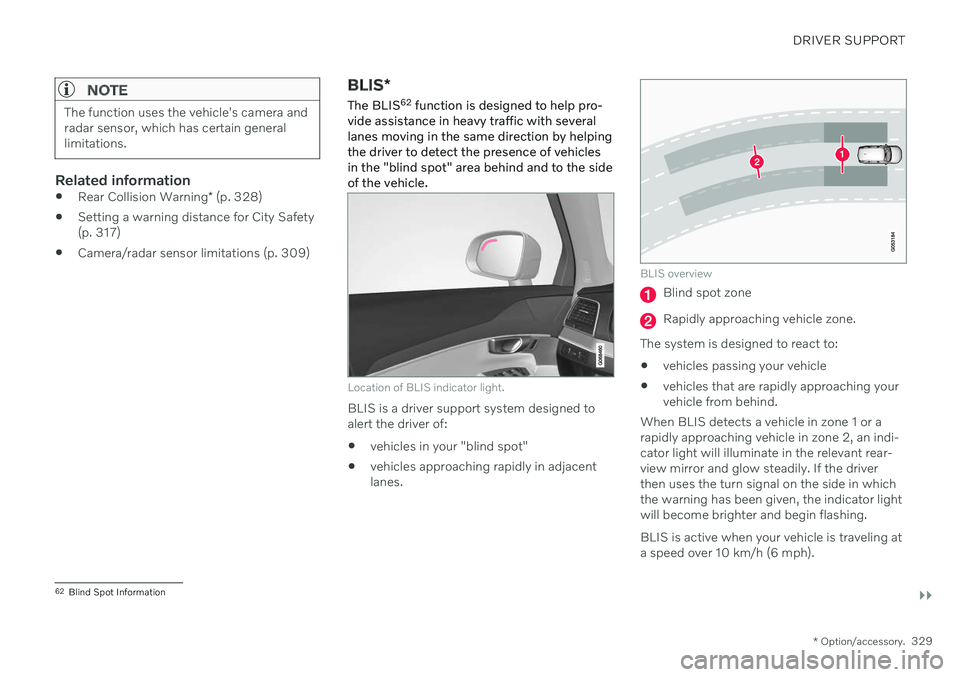 VOLVO S90 TWIN ENGINE 2020 Owners Manual DRIVER SUPPORT
}}
* Option/accessory.329
NOTE
The function uses the vehicle's camera and radar sensor, which has certain generallimitations.
Related information
Rear Collision Warning
* (p. 328)
VOLVO S90 TWIN ENGINE 2020 Owners Manual DRIVER SUPPORT
}}
* Option/accessory.329
NOTE
The function uses the vehicle's camera and radar sensor, which has certain generallimitations.
Related information
Rear Collision Warning
* (p. 328)