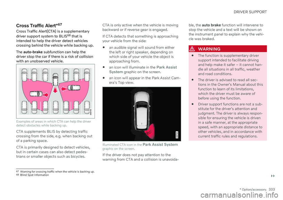 VOLVO S90 TWIN ENGINE 2020 Owners Manual DRIVER SUPPORT
}}
* Option/accessory.333
Cross Traffic Alert *67
Cross Traffic Alert(CTA) is a supplementary driver support system to BLIS 68
that is
intended to help the driver detect vehicles cross VOLVO S90 TWIN ENGINE 2020 Owners Manual DRIVER SUPPORT
}}
* Option/accessory.333
Cross Traffic Alert *67
Cross Traffic Alert(CTA) is a supplementary driver support system to BLIS 68
that is
intended to help the driver detect vehicles cross