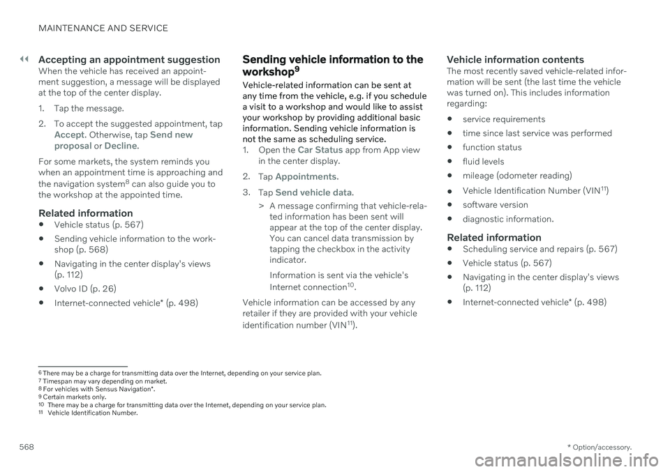 VOLVO S90 TWIN ENGINE 2020  Owners Manual ||
MAINTENANCE AND SERVICE
* Option/accessory.
568
Accepting an appointment suggestionWhen the vehicle has received an appoint- ment suggestion, a message will be displayedat the top of the center dis