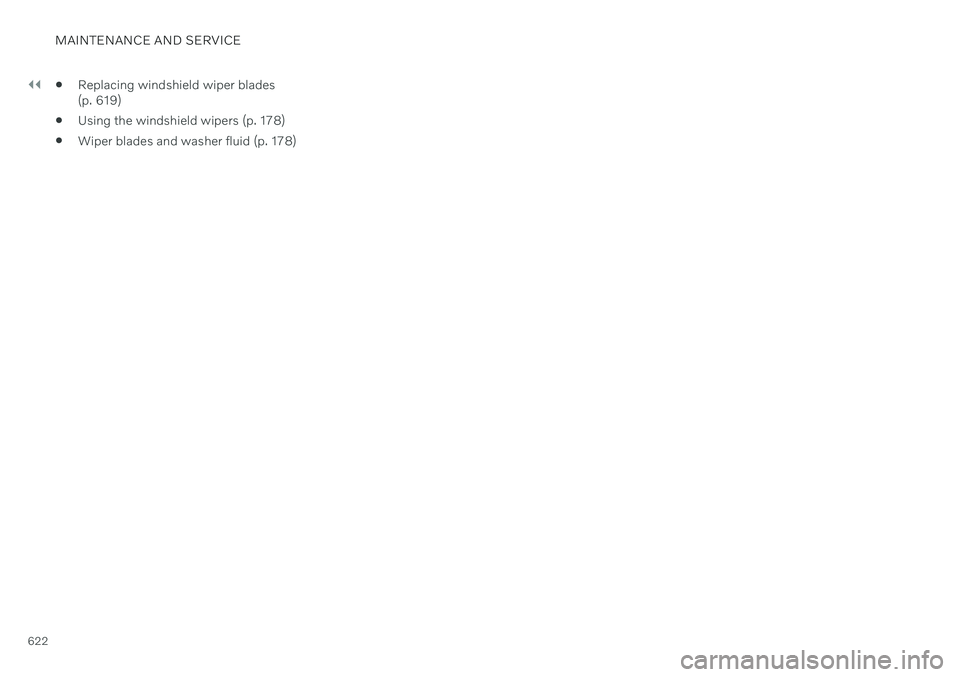 VOLVO S90 TWIN ENGINE 2020 User Guide ||
MAINTENANCE AND SERVICE
622
Replacing windshield wiper blades (p. 619)
Using the windshield wipers (p. 178)
Wiper blades and washer fluid (p. 178) VOLVO S90 TWIN ENGINE 2020 User Guide ||
MAINTENANCE AND SERVICE
622
Replacing windshield wiper blades (p. 619)
Using the windshield wipers (p. 178)
Wiper blades and washer fluid (p. 178)
