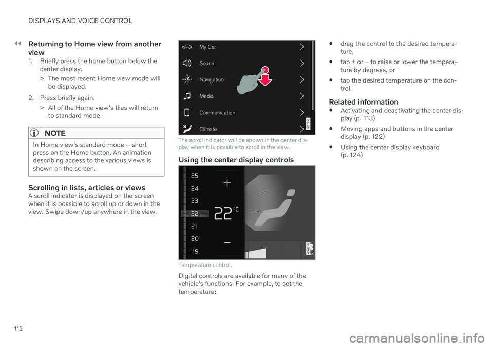 VOLVO V60 2021 Owners Manual ||
DISPLAYS AND VOICE CONTROL
112
Returning to Home view from another view
1. Briefly press the home button below thecenter display.
> The most recent Home view mode willbe displayed.
2. Press briefl VOLVO V60 2021 Owners Manual ||
DISPLAYS AND VOICE CONTROL
112
Returning to Home view from another view
1. Briefly press the home button below thecenter display.
> The most recent Home view mode willbe displayed.
2. Press briefl