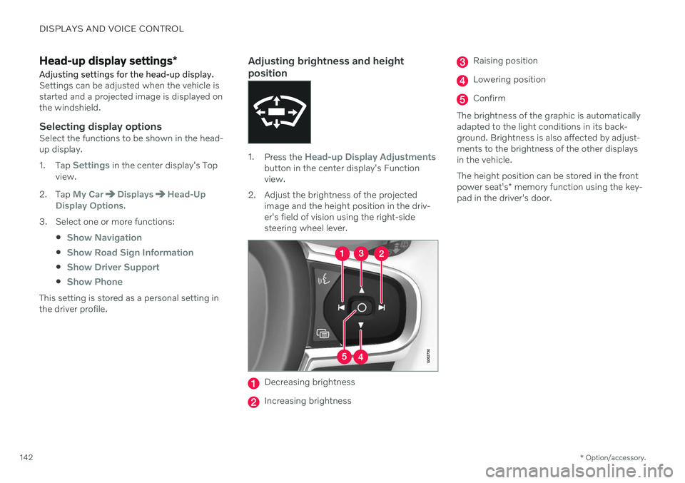 VOLVO V60 2021  Owners Manual DISPLAYS AND VOICE CONTROL
* Option/accessory.
142
Head-up display settings *
Adjusting settings for the head-up display.
Settings can be adjusted when the vehicle is started and a projected image is 