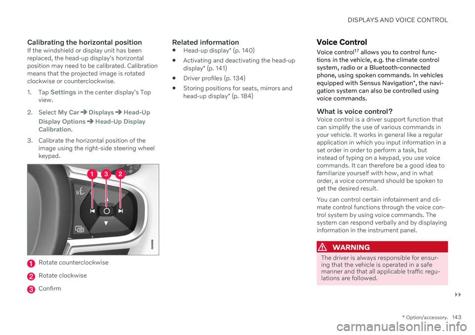VOLVO V60 2021 Owners Manual DISPLAYS AND VOICE CONTROL
}}
* Option/accessory.143
Calibrating the horizontal positionIf the windshield or display unit has been replaced, the head-up display's horizontalposition may need to be VOLVO V60 2021 Owners Manual DISPLAYS AND VOICE CONTROL
}}
* Option/accessory.143
Calibrating the horizontal positionIf the windshield or display unit has been replaced, the head-up display's horizontalposition may need to be