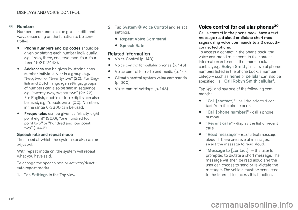 VOLVO V60 2021  Owners Manual ||
DISPLAYS AND VOICE CONTROL
146
Numbers
Number commands can be given in different ways depending on the function to be con-trolled:
 Phone numbers and zip codes
 should be
given by stating each numb