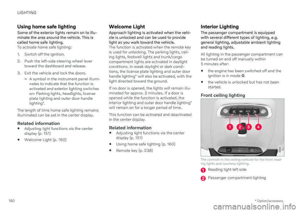 VOLVO V60 2021 Owners Manual LIGHTING
* Option/accessory.
160
Using home safe lighting
Some of the exterior lights remain on to illu- minate the area around the vehicle. This iscalled home safe lighting.
To activate home safe lig VOLVO V60 2021 Owners Manual LIGHTING
* Option/accessory.
160
Using home safe lighting
Some of the exterior lights remain on to illu- minate the area around the vehicle. This iscalled home safe lighting.
To activate home safe lig