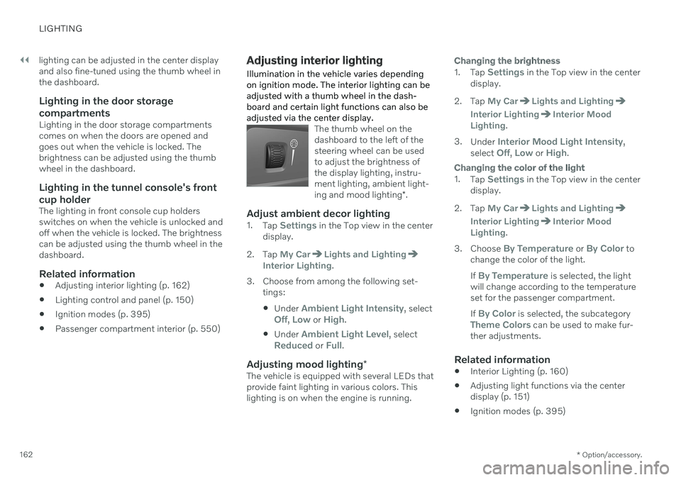 VOLVO V60 2021  Owners Manual ||
LIGHTING
* Option/accessory.
162 lighting can be adjusted in the center display and also fine-tuned using the thumb wheel inthe dashboard.
Lighting in the door storage
compartments
Lighting in the 