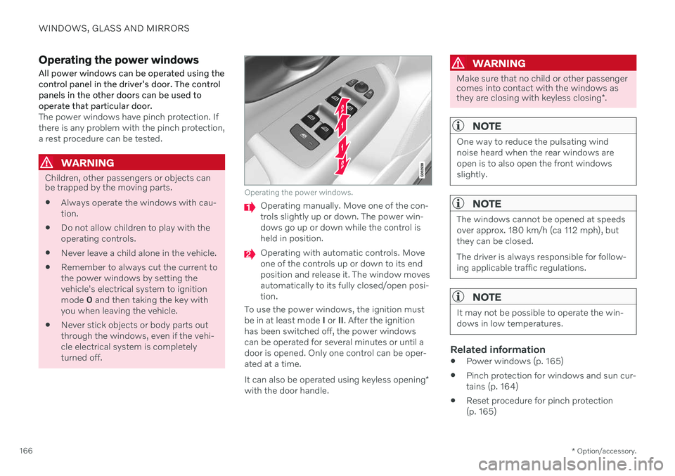 VOLVO V60 2021  Owners Manual WINDOWS, GLASS AND MIRRORS
* Option/accessory.
166
Operating the power windows
All power windows can be operated using the control panel in the driver's door. The controlpanels in the other doors 