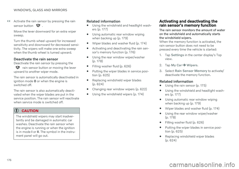VOLVO V60 2021  Owners Manual ||
WINDOWS, GLASS AND MIRRORS
176Activate the rain sensor by pressing the rain sensor button 
.
Move the lever downward for an extra wiper sweep. Turn the thumb wheel upward for increased sensitivity 