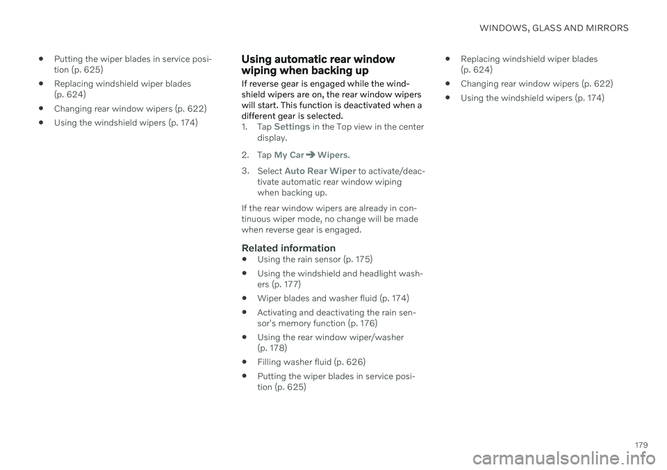 VOLVO V60 2021  Owners Manual WINDOWS, GLASS AND MIRRORS
179

Putting the wiper blades in service posi- tion (p. 625)
 Replacing windshield wiper blades(p. 624)
 Changing rear window wipers (p. 622)
 Using the windshield wipers (p