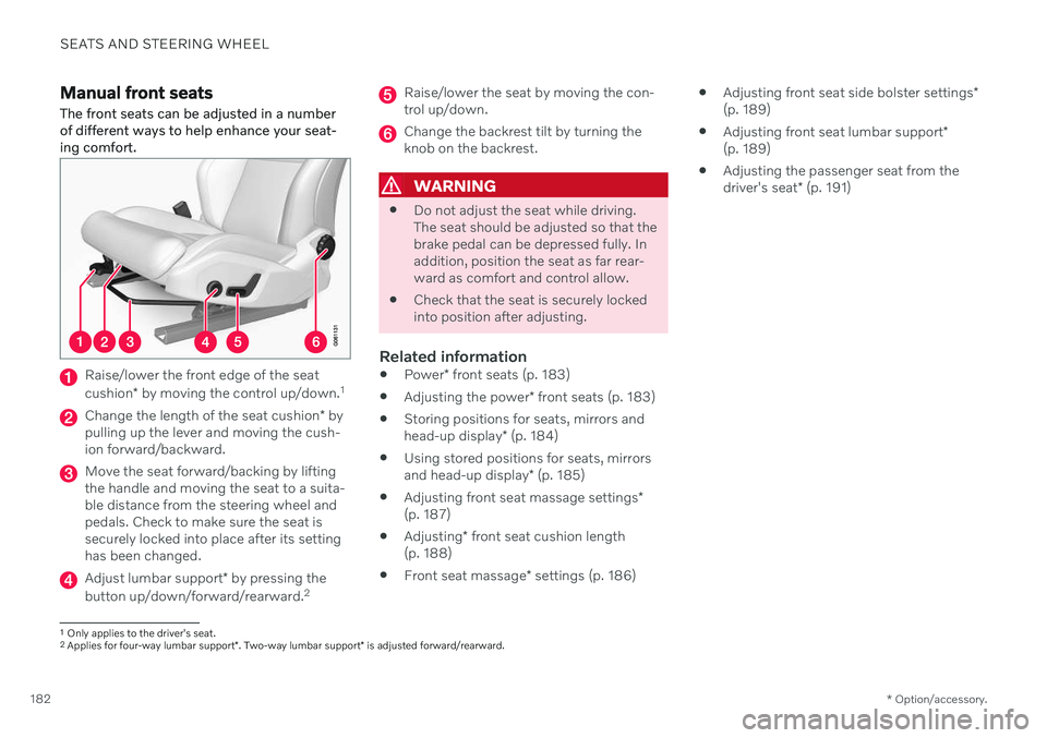 VOLVO V60 2021  Owners Manual SEATS AND STEERING WHEEL
* Option/accessory.
182
Manual front seats
The front seats can be adjusted in a number of different ways to help enhance your seat-ing comfort.
Raise/lower the front edge of t