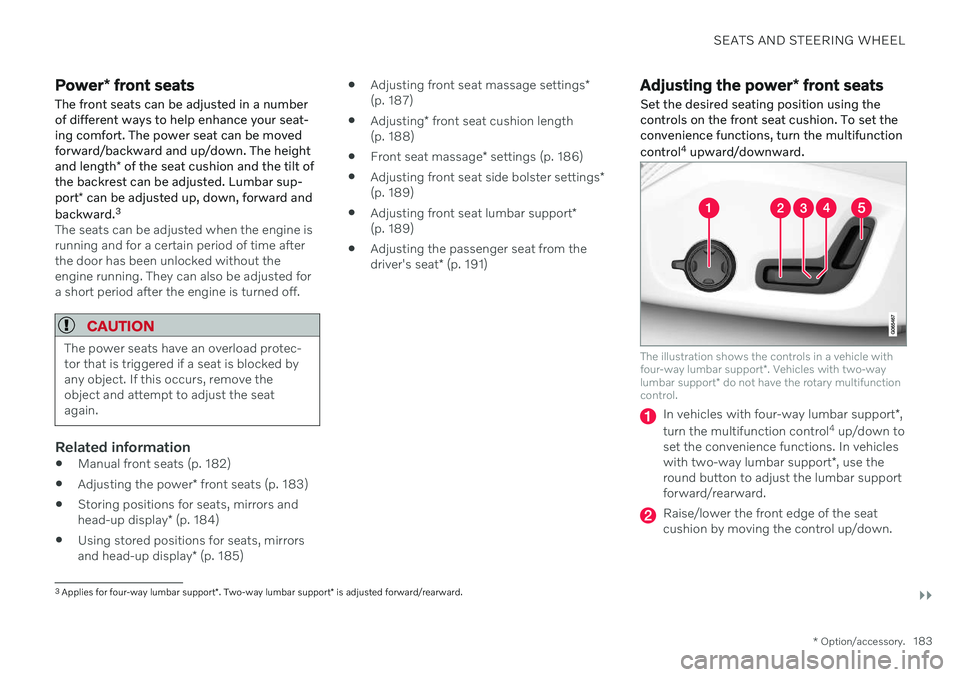 VOLVO V60 2021  Owners Manual SEATS AND STEERING WHEEL
}}
* Option/accessory.183
Power* front seats
The front seats can be adjusted in a number of different ways to help enhance your seat-ing comfort. The power seat can be movedfo