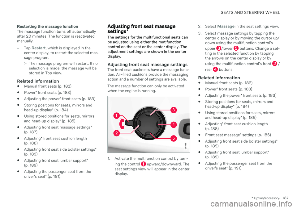 VOLVO V60 2021  Owners Manual SEATS AND STEERING WHEEL
* Option/accessory.187
Restarting the massage function
The massage function turns off automatically after 20 minutes. The function is reactivatedmanually.
–Tap Restart, whic