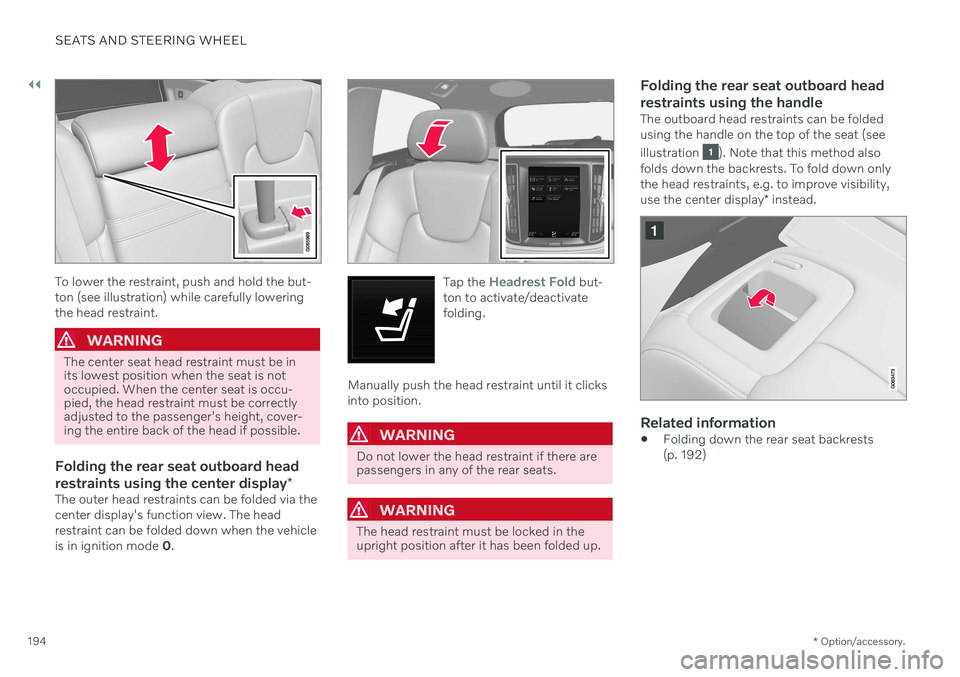 VOLVO V60 2021 Owners Manual ||
SEATS AND STEERING WHEEL
* Option/accessory.
194
To lower the restraint, push and hold the but- ton (see illustration) while carefully loweringthe head restraint.
WARNING
The center seat head restr VOLVO V60 2021 Owners Manual ||
SEATS AND STEERING WHEEL
* Option/accessory.
194
To lower the restraint, push and hold the but- ton (see illustration) while carefully loweringthe head restraint.
WARNING
The center seat head restr