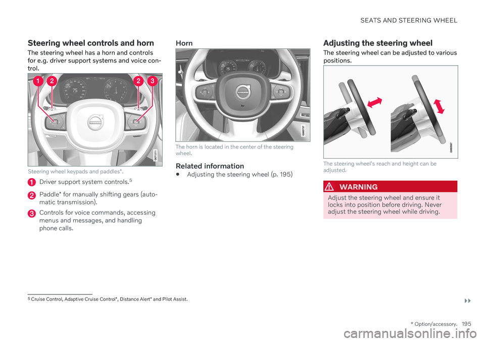 VOLVO V60 2021 Owners Manual SEATS AND STEERING WHEEL
}}
* Option/accessory.195
Steering wheel controls and horn The steering wheel has a horn and controls for e.g. driver support systems and voice con-trol.
Steering wheel keypad VOLVO V60 2021 Owners Manual SEATS AND STEERING WHEEL
}}
* Option/accessory.195
Steering wheel controls and horn The steering wheel has a horn and controls for e.g. driver support systems and voice con-trol.
Steering wheel keypad