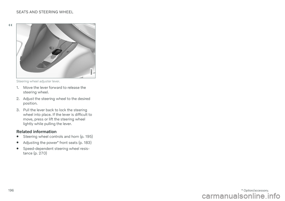VOLVO V60 2021 Owners Manual ||
SEATS AND STEERING WHEEL
* Option/accessory.
196
Steering wheel adjuster lever.
1. Move the lever forward to release the
steering wheel.
2. Adjust the steering wheel to the desired position.
3. Pul VOLVO V60 2021 Owners Manual ||
SEATS AND STEERING WHEEL
* Option/accessory.
196
Steering wheel adjuster lever.
1. Move the lever forward to release the
steering wheel.
2. Adjust the steering wheel to the desired position.
3. Pul
