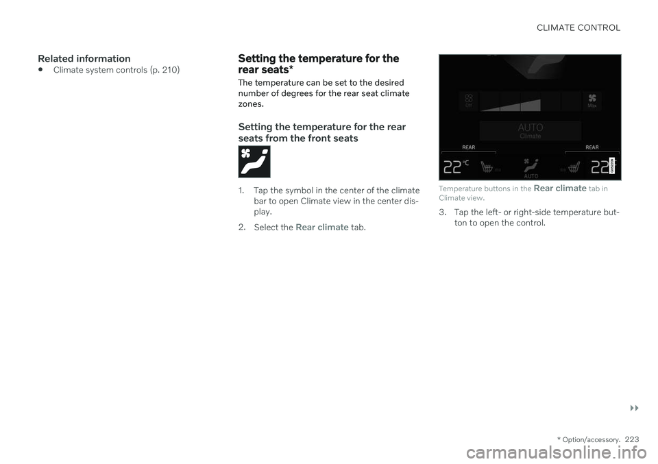 VOLVO V60 2021 Owners Manual CLIMATE CONTROL
}}
* Option/accessory.223
Related information
Climate system controls (p. 210)
Setting the temperature for the rear seats
*
The temperature can be set to the desired number of degrees VOLVO V60 2021 Owners Manual CLIMATE CONTROL
}}
* Option/accessory.223
Related information
Climate system controls (p. 210)
Setting the temperature for the rear seats
*
The temperature can be set to the desired number of degrees