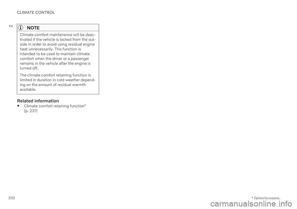 VOLVO V60 2021  Owners Manual ||
CLIMATE CONTROL
* Option/accessory.
232
NOTE
Climate comfort maintenance will be deac- tivated if the vehicle is locked from the out-side in order to avoid using residual engineheat unnecessarily. 