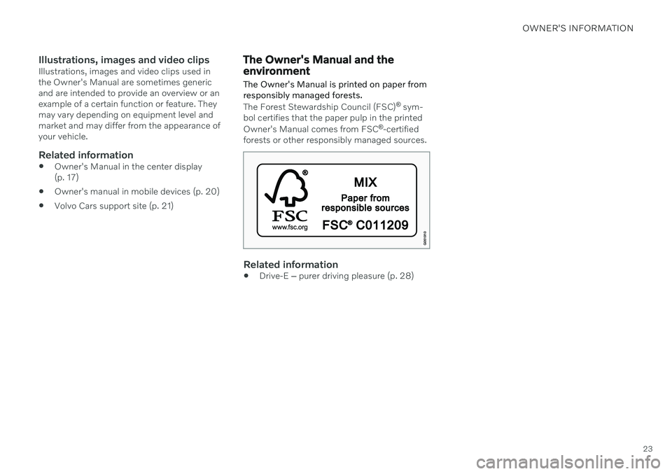 VOLVO V60 2021 Owners Manual OWNER'S INFORMATION
23
Illustrations, images and video clipsIllustrations, images and video clips used in the Owner's Manual are sometimes genericand are intended to provide an overview or ane