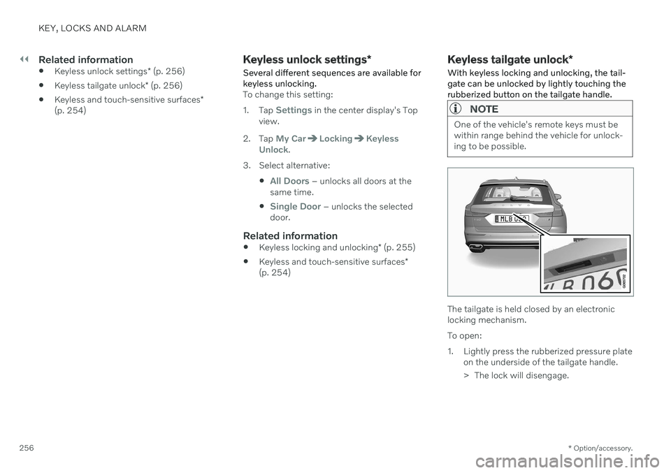 VOLVO V60 2021  Owners Manual ||
KEY, LOCKS AND ALARM
* Option/accessory.
256
Related information
 Keyless unlock settings
* (p. 256)
 Keyless tailgate unlock
* (p. 256)
 Keyless and touch-sensitive surfaces
*
(p. 254)
Keyless unl