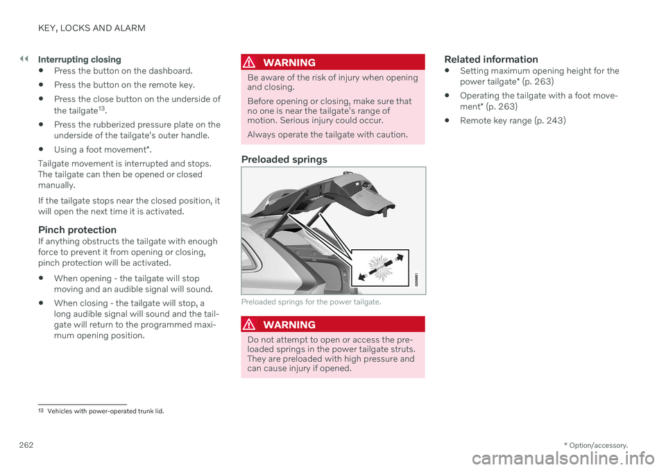 VOLVO V60 2021 Owners Manual ||
KEY, LOCKS AND ALARM
* Option/accessory.
262
Interrupting closing
Press the button on the dashboard.
Press the button on the remote key.
Press the close button on the underside of the tailgate 1 VOLVO V60 2021 Owners Manual ||
KEY, LOCKS AND ALARM
* Option/accessory.
262
Interrupting closing
Press the button on the dashboard.
Press the button on the remote key.
Press the close button on the underside of the tailgate 1