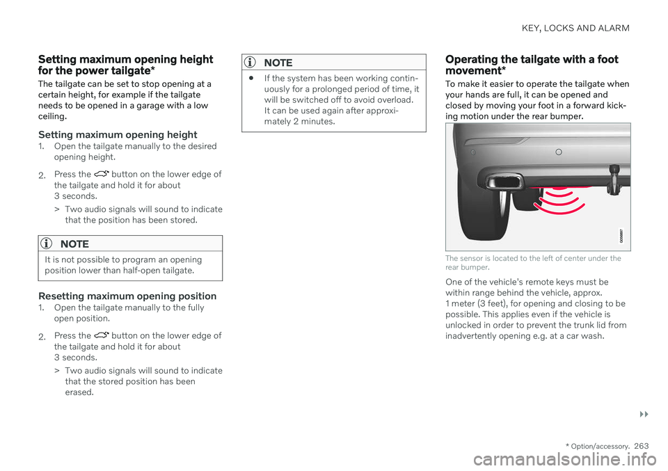 VOLVO V60 2021 Owners Manual KEY, LOCKS AND ALARM
}}
* Option/accessory.263
Setting maximum opening height for the power tailgate *
The tailgate can be set to stop opening at a certain height, for example if the tailgateneeds to VOLVO V60 2021 Owners Manual KEY, LOCKS AND ALARM
}}
* Option/accessory.263
Setting maximum opening height for the power tailgate *
The tailgate can be set to stop opening at a certain height, for example if the tailgateneeds to