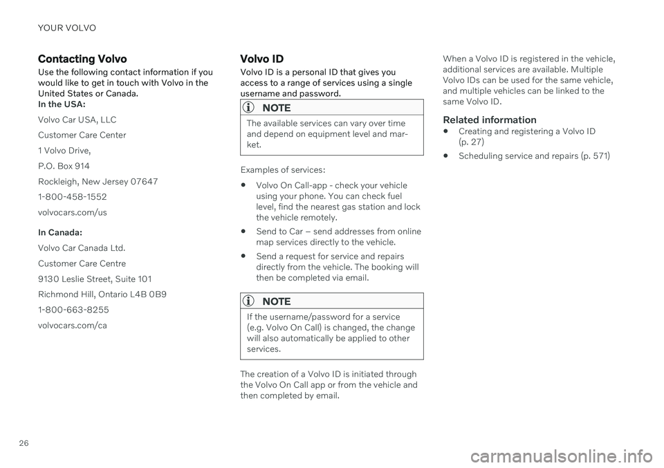 VOLVO V60 2021 Owners Manual YOUR VOLVO
26
Contacting VolvoUse the following contact information if you would like to get in touch with Volvo in theUnited States or Canada.
In the USA: Volvo Car USA, LLCCustomer Care Center1 Volv