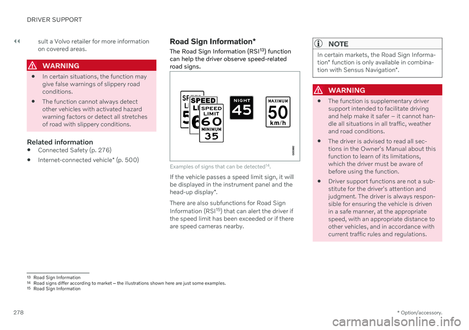 VOLVO V60 2021  Owners Manual ||
DRIVER SUPPORT
* Option/accessory.
278 sult a Volvo retailer for more information on covered areas.
WARNING

In certain situations, the function may give false warnings of slippery roadconditions.

