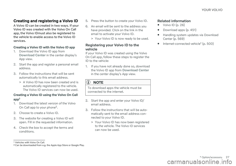 VOLVO V60 2021 Owners Manual YOUR VOLVO
* Option/accessory.27
Creating and registering a Volvo ID
A Volvo ID can be created in two ways. If your Volvo ID was created with the Volvo On Callapp, the Volvo IDmust also be registered 