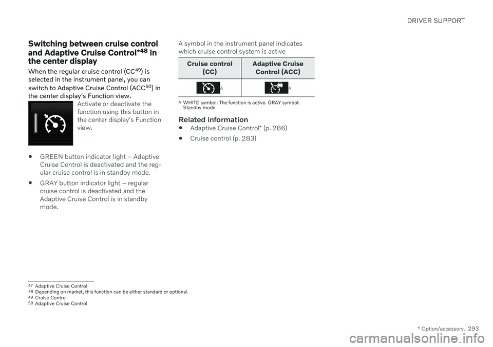 VOLVO V60 2021  Owners Manual DRIVER SUPPORT
* Option/accessory.293
Switching between cruise control and Adaptive Cruise Control *48
 in
the center display
When the regular cruise control (CC 49
) is
selected in the instrument pan