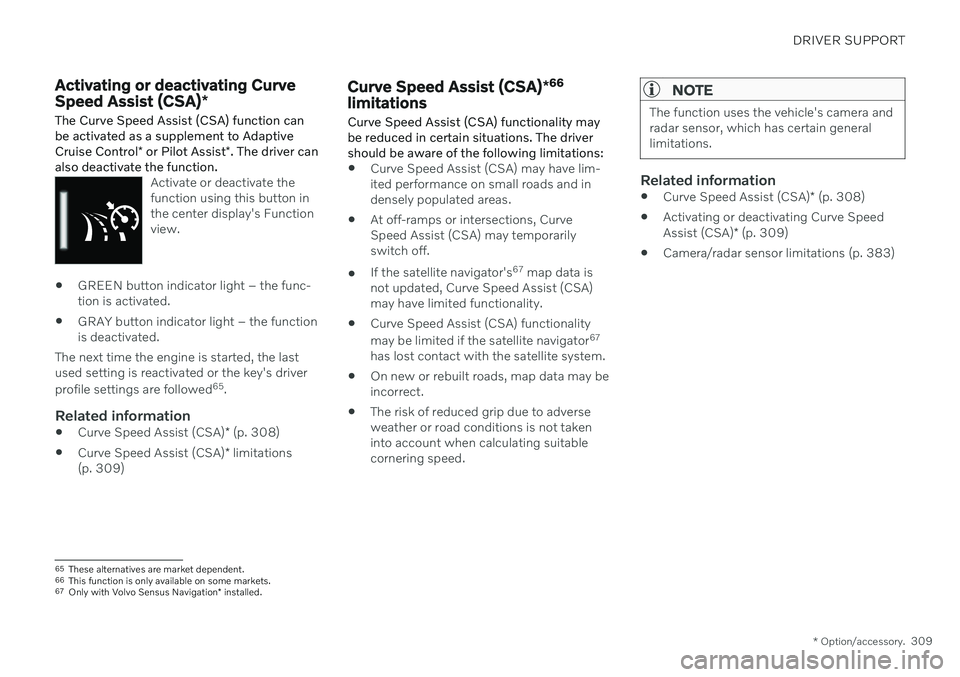 VOLVO V60 2021  Owners Manual DRIVER SUPPORT
* Option/accessory.309
Activating or deactivating Curve Speed Assist (CSA) *
The Curve Speed Assist (CSA) function can be activated as a supplement to Adaptive Cruise Control * or Pilot