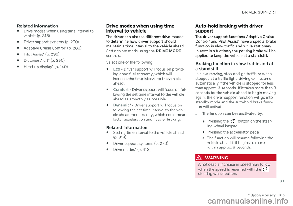 VOLVO V60 2021  Owners Manual DRIVER SUPPORT
}}
* Option/accessory.315
Related information
Drive modes when using time interval to vehicle (p. 315)
 Driver support systems (p. 270)
 Adaptive Cruise Control
* (p. 286)
 Pilot Assist