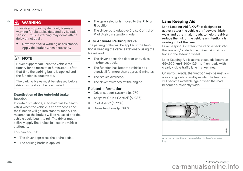 VOLVO V60 2021  Owners Manual ||
DRIVER SUPPORT
* Option/accessory.
316
WARNING
The driver support system only issues a warning for obstacles detected by its radarsensor – thus, a warning may come after adelay or not at all.
 Ne