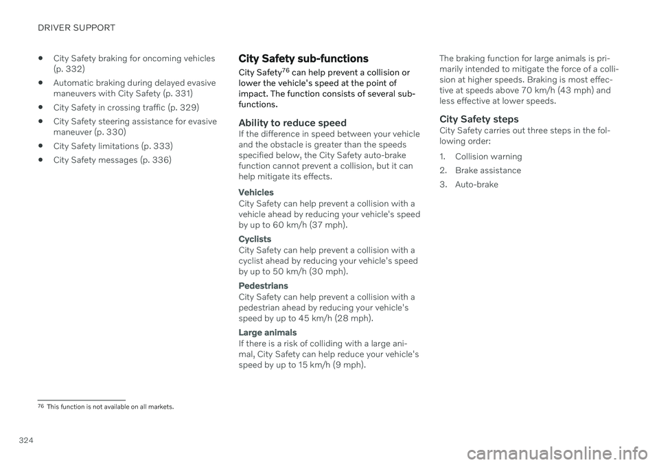 VOLVO V60 2021  Owners Manual DRIVER SUPPORT
324
City Safety braking for oncoming vehicles (p. 332)
 Automatic braking during delayed evasivemaneuvers with City Safety (p. 331)
 City Safety in crossing traffic (p. 329)
 City Safet