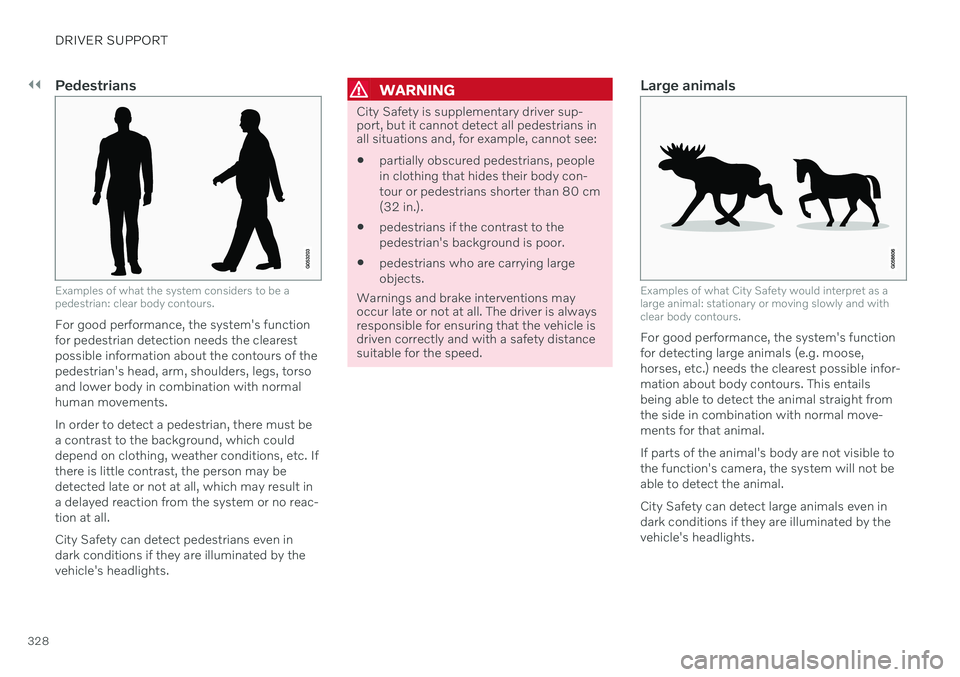 VOLVO V60 2021  Owners Manual ||
DRIVER SUPPORT
328
Pedestrians
Examples of what the system considers to be a pedestrian: clear body contours.
For good performance, the system's function for pedestrian detection needs the clea