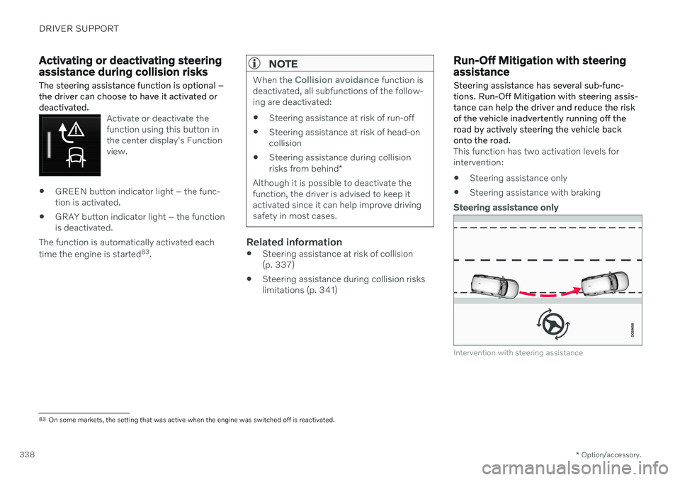 VOLVO V60 2021  Owners Manual DRIVER SUPPORT
* Option/accessory.
338
Activating or deactivating steering assistance during collision risks
The steering assistance function is optional – the driver can choose to have it activated