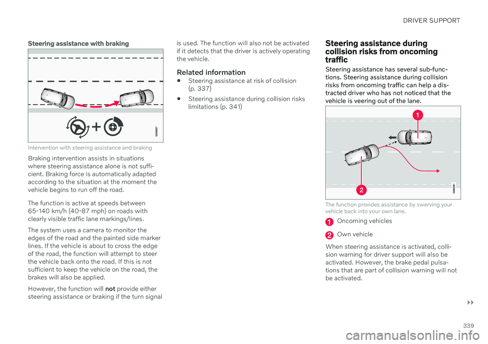 VOLVO V60 2021  Owners Manual DRIVER SUPPORT
}}
339
Steering assistance with braking
Intervention with steering assistance and braking
Braking intervention assists in situations where steering assistance alone is not suffi-cient. 