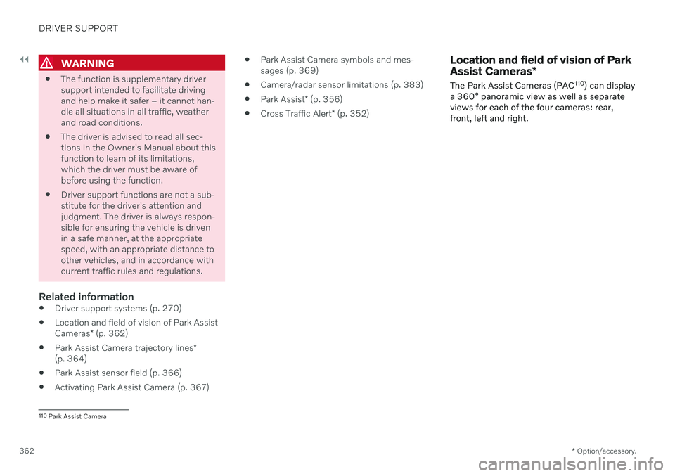 VOLVO V60 2021  Owners Manual ||
DRIVER SUPPORT
* Option/accessory.
362
WARNING
 The function is supplementary driver support intended to facilitate drivingand help make it safer – it cannot han-dle all situations in all traffic