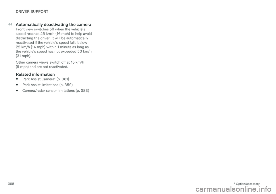 VOLVO V60 2021  Owners Manual ||
DRIVER SUPPORT
* Option/accessory.
368
Automatically deactivating the cameraFront view switches off when the vehicle's speed reaches 25 km/h (16 mph) to help avoiddistracting the driver. It wil