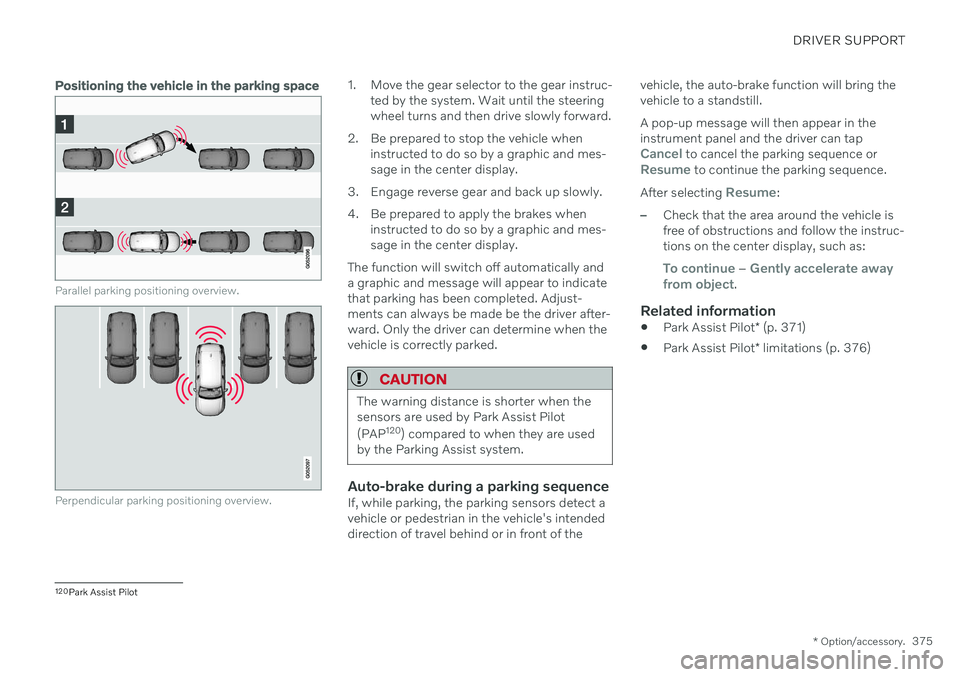 VOLVO V60 2021 Owners Manual DRIVER SUPPORT
* Option/accessory.375
Positioning the vehicle in the parking space
Parallel parking positioning overview.
Perpendicular parking positioning overview.
1. Move the gear selector to the g VOLVO V60 2021 Owners Manual DRIVER SUPPORT
* Option/accessory.375
Positioning the vehicle in the parking space
Parallel parking positioning overview.
Perpendicular parking positioning overview.
1. Move the gear selector to the g