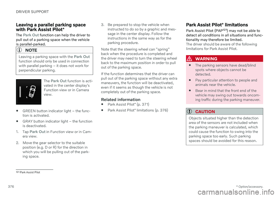 VOLVO V60 2021 User Guide DRIVER SUPPORT
* Option/accessory.
376
Leaving a parallel parking space with Park Assist Pilot *
The
Park Out function can help the driver to
pull out of a parking space when the vehicle is parallel- VOLVO V60 2021 User Guide DRIVER SUPPORT
* Option/accessory.
376
Leaving a parallel parking space with Park Assist Pilot *
The
Park Out function can help the driver to
pull out of a parking space when the vehicle is parallel-