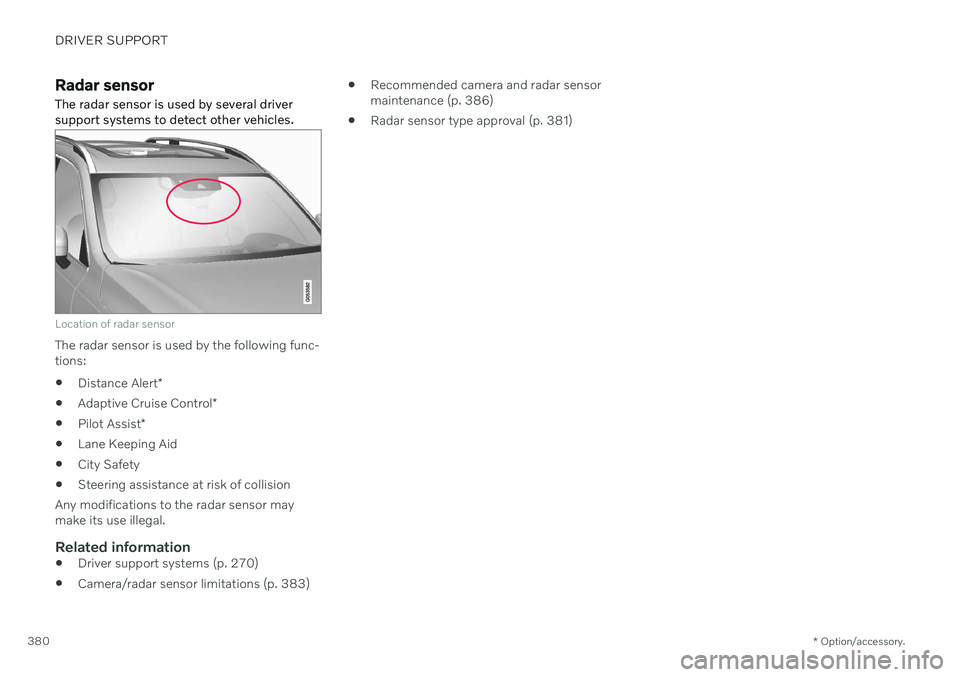 VOLVO V60 2021  Owners Manual DRIVER SUPPORT
* Option/accessory.
380
Radar sensor
The radar sensor is used by several driver support systems to detect other vehicles.
Location of radar sensor
The radar sensor is used by the follow