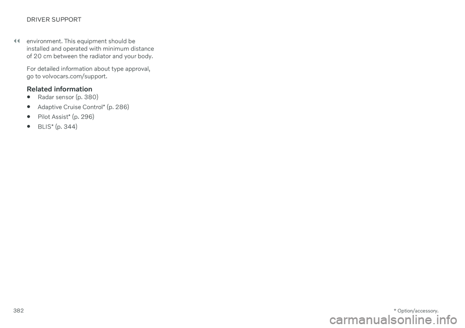 VOLVO V60 2021  Owners Manual ||
DRIVER SUPPORT
* Option/accessory.
382 environment. This equipment should be installed and operated with minimum distanceof 20 cm between the radiator and your body. For detailed information about 