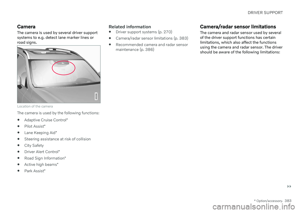 VOLVO V60 2021  Owners Manual DRIVER SUPPORT
}}
* Option/accessory.383
Camera The camera is used by several driver support systems to e.g. detect lane marker lines orroad signs.
Location of the camera
The camera is used by the fol